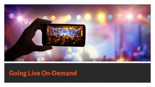 Going Live On-Demand
 