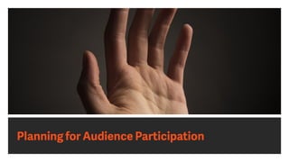 Planning for Audience Participation
 
