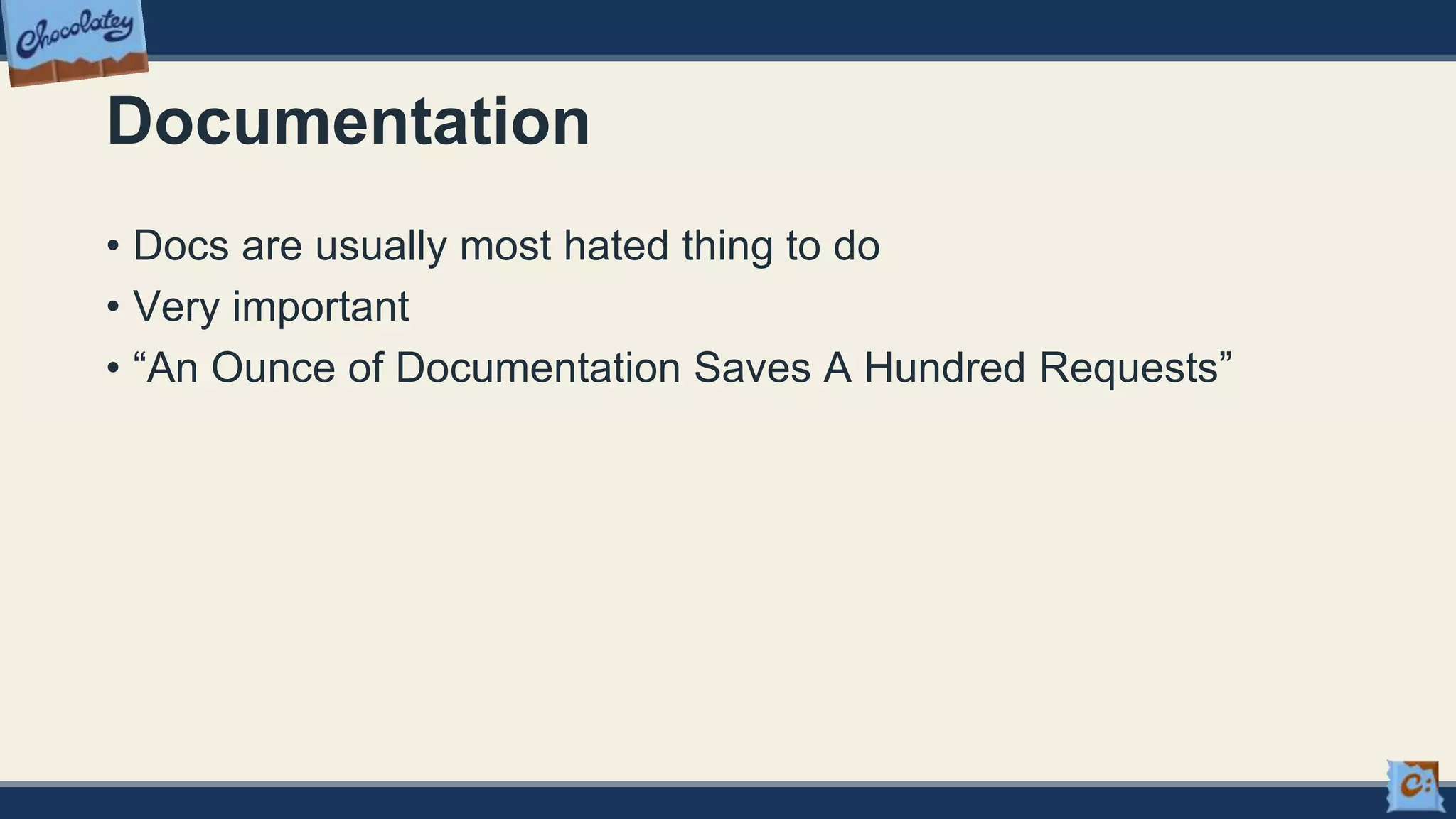 Documentation
• Docs are usually most hated thing to do
• Very important
• “An Ounce of Documentation Saves A Hundred Requests”
 