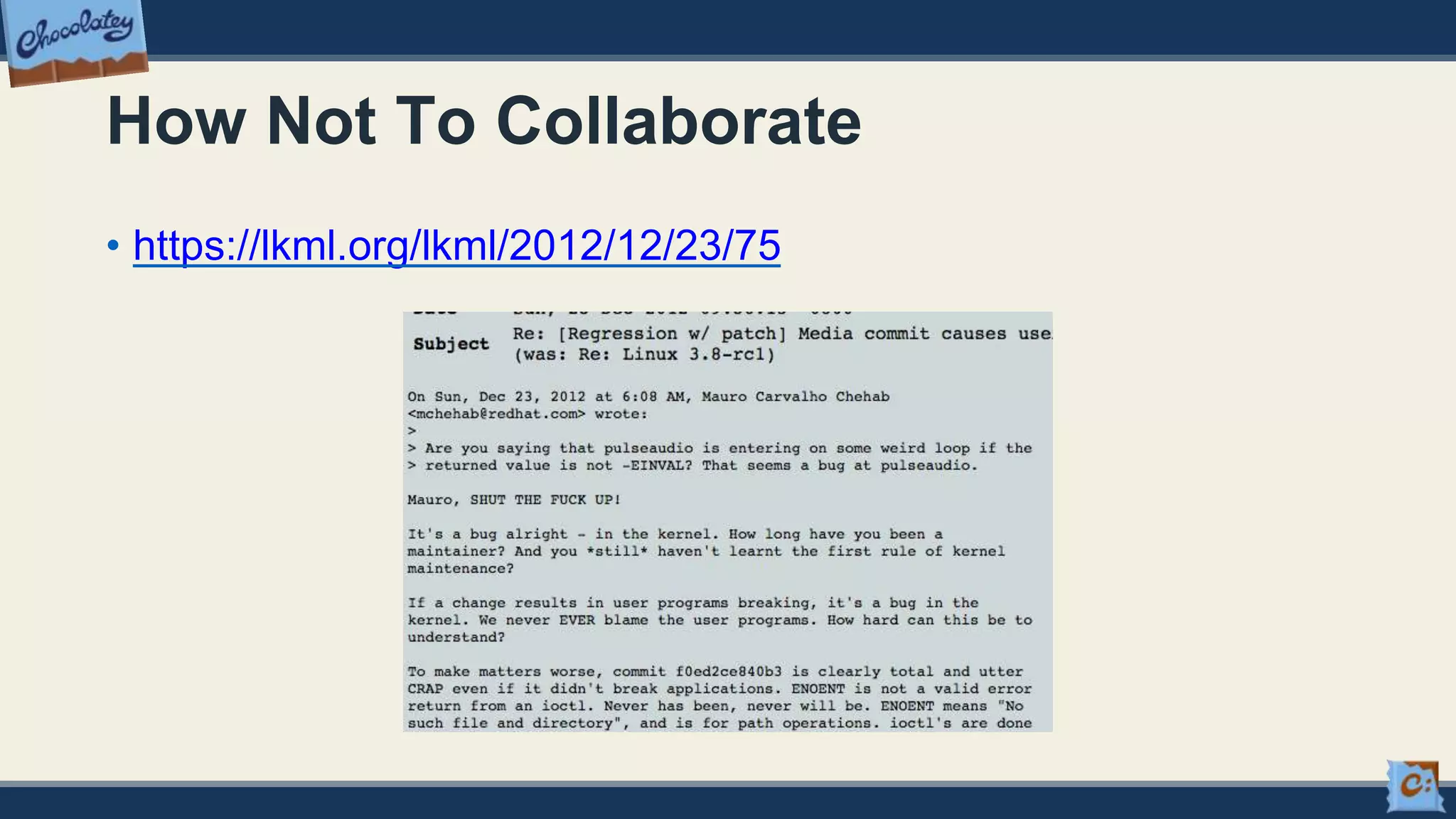How Not To Collaborate
• https://lkml.org/lkml/2012/12/23/75
 