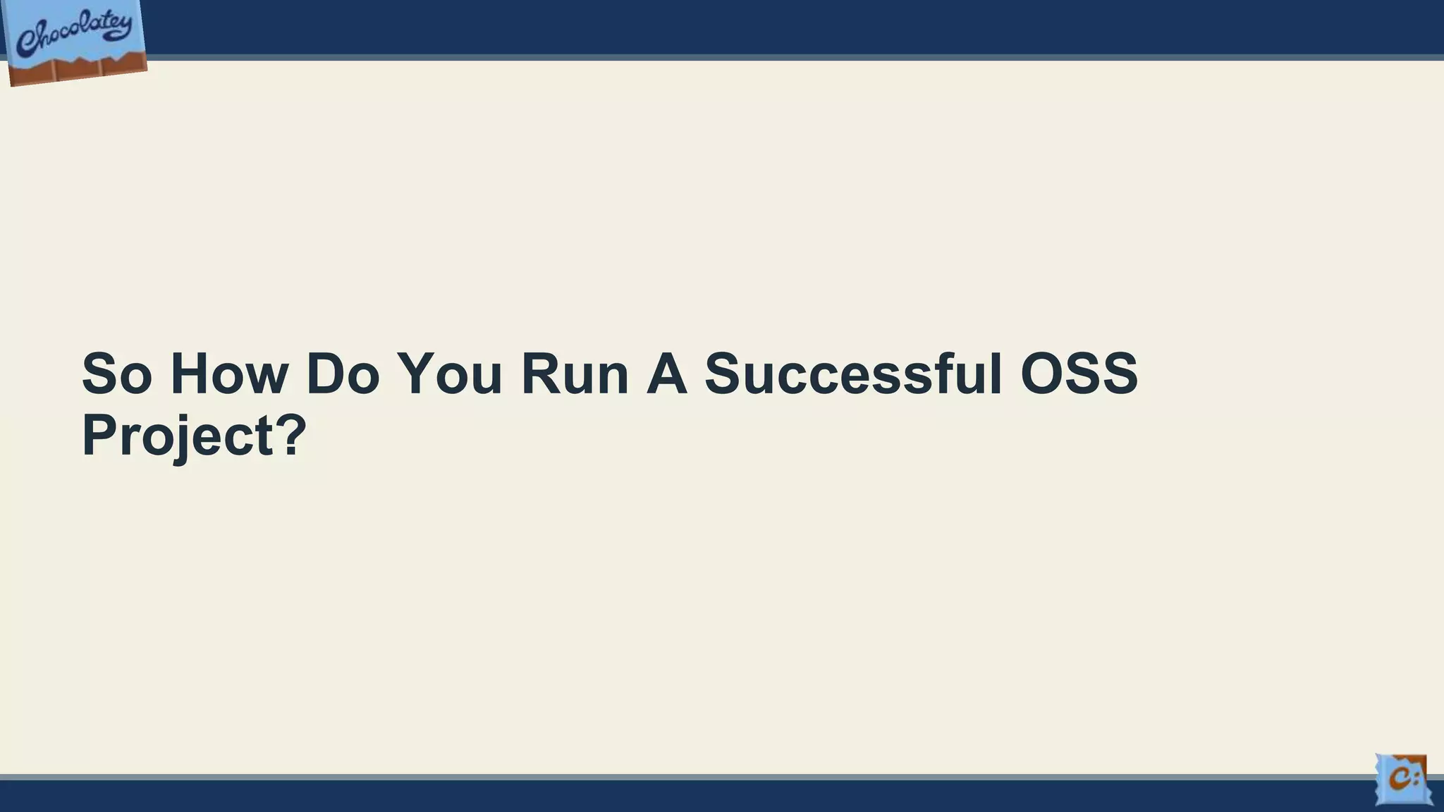 So How Do You Run A Successful OSS
Project?
 
