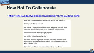 How Not To Collaborate
• http://lkml.iu.edu/hypermail/linux/kernel/1510.3/02866.html
 