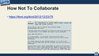 How Not To Collaborate
• https://lkml.org/lkml/2012/12/23/75
 