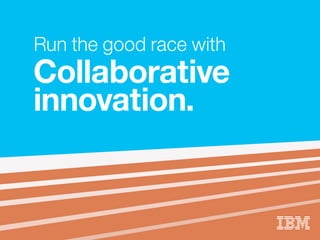 Run the good race with
Collaborative
innovation.
 