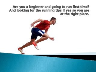 Are you a beginner and going to run first time?
And looking for the running tips if yes so you are
at the right place.
 