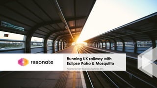 Running UK railway with
Eclipse Paho & Mosquitto
Presented by: Kamil Baczkowicz, September 2016
 