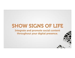 SHOW SIGNS OF LIFE
 Integrate and promote social content
   throughout your digital presence.



                                        30
 