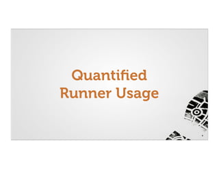 Quantiﬁed
Runner Usage

               4
 