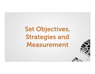 Set Objectives,
Strategies and
Measurement
                  44
 