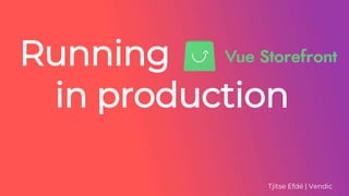 Running
in production
Tjitse Efdé | Vendic
 