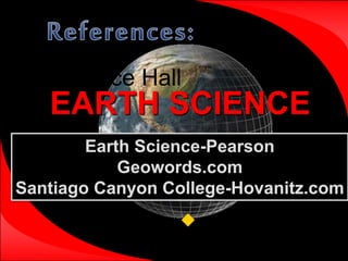 Prentice Hall
EARTH SCIENCE
Tarbuck Lutgens

Earth Science-Pearson
Geowords.com
Santiago Canyon College-Hovanitz.com
 