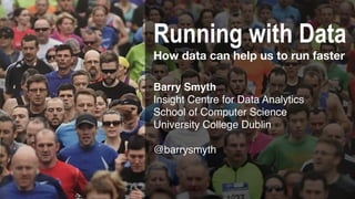 Running with Data
How data can help us to run faster
Barry Smyth
Insight Centre for Data Analytics
School of Computer Science
University College Dublin
@barrysmyth
 