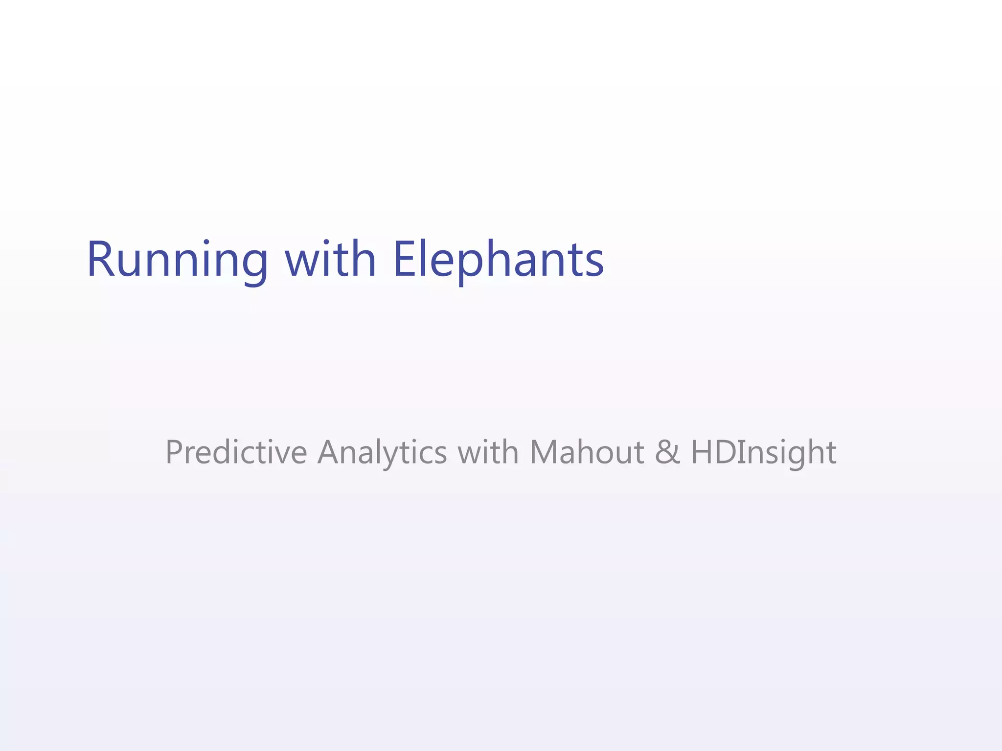 Running with Elephants
Predictive Analytics with Mahout & HDInsight
 
