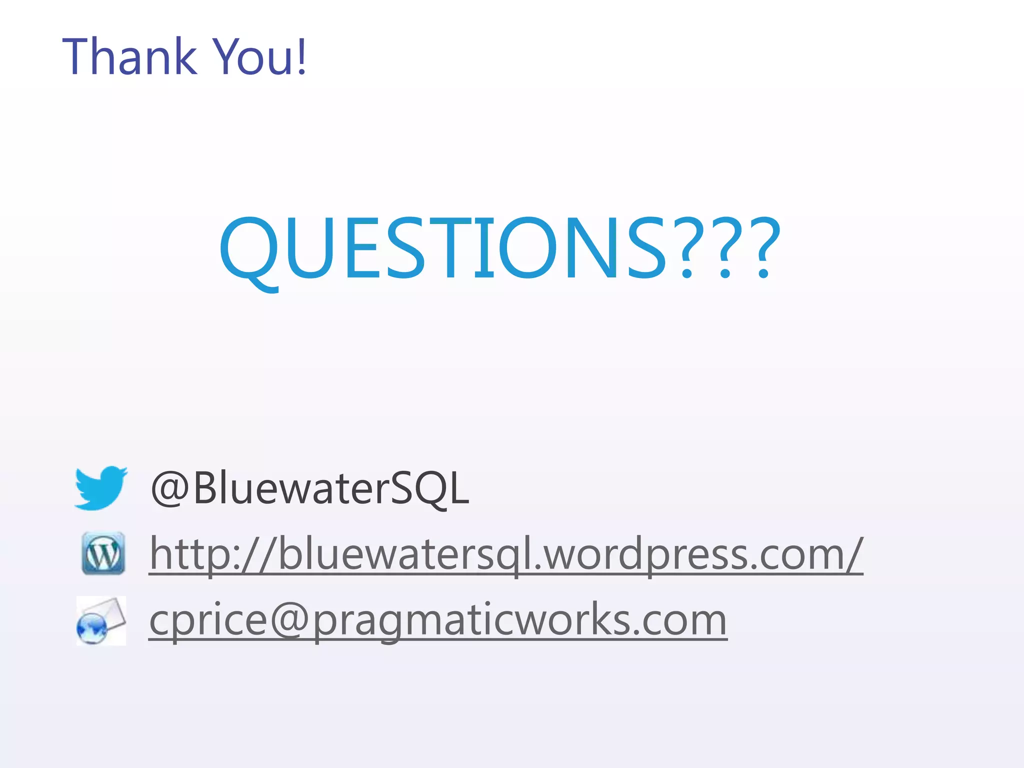 Thank You!
@BluewaterSQL
http://bluewatersql.wordpress.com/
cprice@pragmaticworks.com
QUESTIONS???
 