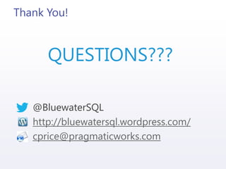Thank You!
@BluewaterSQL
http://bluewatersql.wordpress.com/
cprice@pragmaticworks.com
QUESTIONS???
 