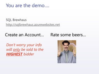 You are the demo….
SQL Brewhaus
http://sqlbrewhaus.azurewebsites.net
Create an Account… Rate some beers…
Don’t worry your info
will only be sold to the
HIGHEST bidder
 