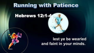 Hebrews 12:1-4
lest ye be wearied
and faint in your minds.
 