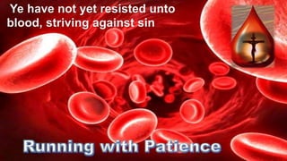 . Ye have not yet resisted unto
blood, striving against sin
 
