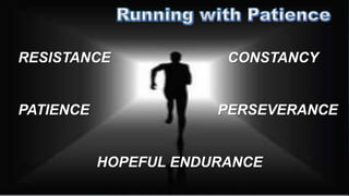 RESISTANCE CONSTANCY
PATIENCE PERSEVERANCE
HOPEFUL ENDURANCE
 