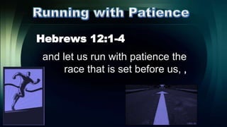Hebrews 12:1-4
and let us run with patience the
race that is set before us, ,
 
