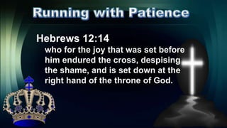 Hebrews 12:14
who for the joy that was set before
him endured the cross, despising
the shame, and is set down at the
right hand of the throne of God.
 