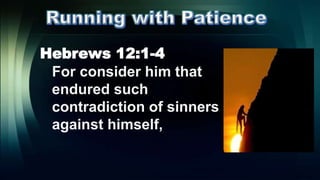 Hebrews 12:1-4
For consider him that
endured such
contradiction of sinners
against himself,
 