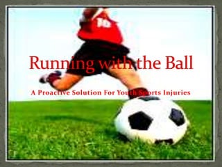 Running with the Ball A Proactive Solution For Youth Sports Injuries 
