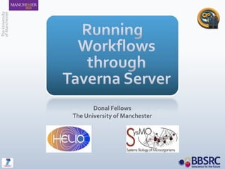 Running Workflows through Taverna Server Donal Fellows The University of Manchester 