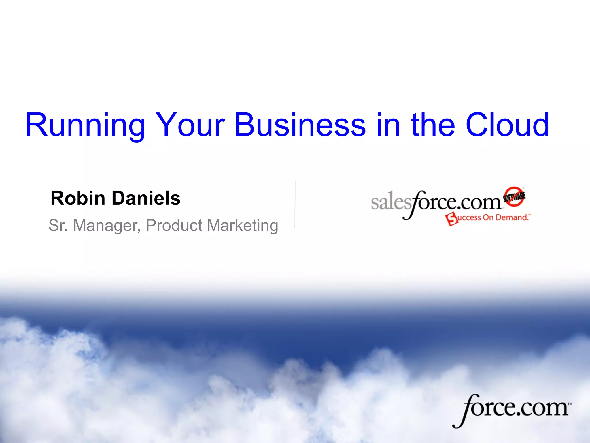 Robin Daniels
Sr. Manager, Product Marketing
Running Your Business in the Cloud
 