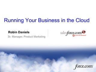 Robin Daniels
Sr. Manager, Product Marketing
Running Your Business in the Cloud
 