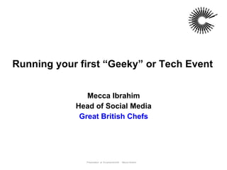 Running your first “Geeky” or Tech Event Mecca Ibrahim Head of Social Media Great British Chefs Presentation  at  EncampmentUK   - Mecca Ibrahim 