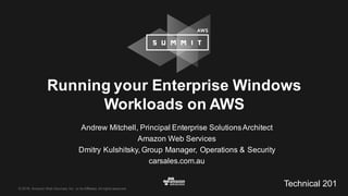 ©  2016,  Amazon  Web  Services,  Inc.  or  its  Affiliates.  All  rights  reserved.
Andrew  Mitchell,  Principal  Enterprise  Solutions  Architect
Amazon  Web  Services
Dmitry  Kulshitsky,  Group  Manager,  Operations  &  Security
carsales.com.au
Running  your  Enterprise  Windows  
Workloads  on  AWS
Technical  201
 