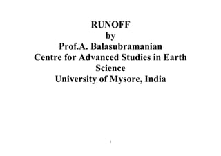 1
RUNOFF
by
Prof.A. Balasubramanian
Centre for Advanced Studies in Earth
Science
University of Mysore, India
 