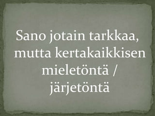 Sano jotain tarkkaa,
mutta kertakaikkisen
mieletöntä /
järjetöntä

 