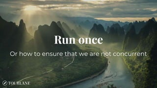 Run once
Or how to ensure that we are not concurrent
 
