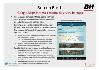 Run on Earth
         Google Maps integra 3 modos de vistas de mapa
•   Con la ayuda de Google Maps, podrá disfrutar
    d...