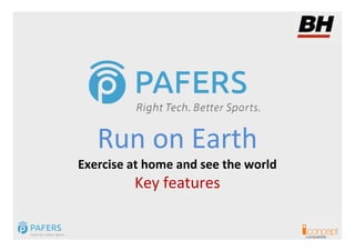 Run on Earth
Exercise at home and see the world
         Key features
 