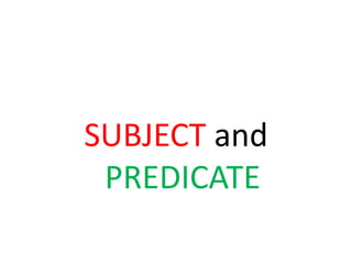 SUBJECT and
PREDICATE
 