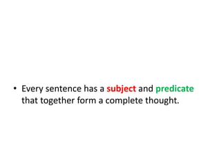 • Every sentence has a subject and predicate
that together form a complete thought.
 
