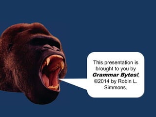 chomp!
chomp!
This presentation is
brought to you by
Grammar Bytes!,
©2014 by Robin L.
Simmons.
 