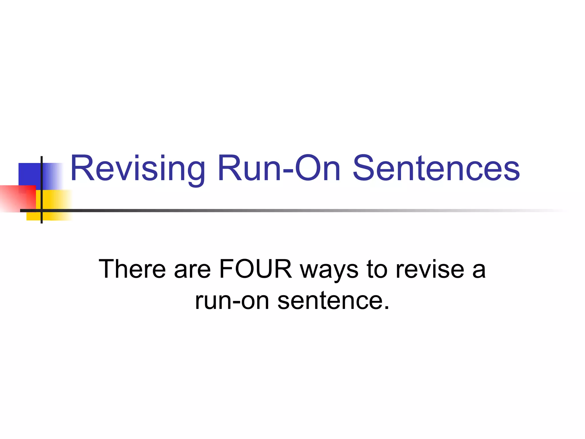 Revising Run-On Sentences There are FOUR ways to revise a run-on sentence. 