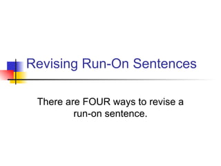 Revising Run-On Sentences There are FOUR ways to revise a run-on sentence. 