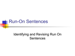Run-On Sentences Identifying and Revising Run On Sentences 