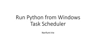 Run python from windows taskscheduler | PPTX