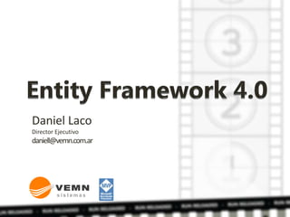 Entity Framework 4.0 Daniel Laco Director Ejecutivo daniell@vemn.com.ar 