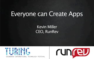 Everyone can Create Apps
        Kevin Miller
        CEO, RunRev
 