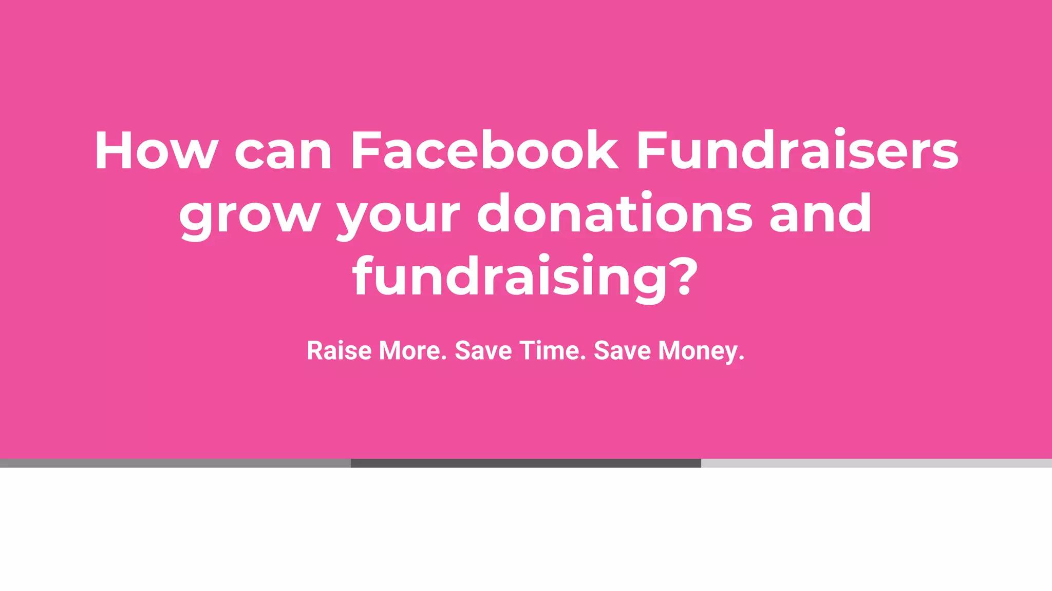 How can Facebook Fundraisers
grow your donations and
fundraising?
Raise More. Save Time. Save Money.
 