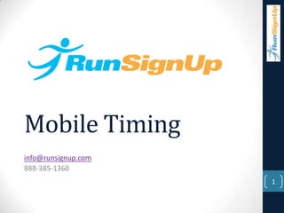 Mobile Timing
info@runsignup.com
888-385-1360
                     1
 
