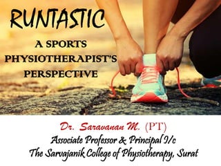 RUNTASTIC
Associate Professor & Principal I/c
The Sarvajanik College of Physiotherapy, Surat
Dr. Saravanan M. (PT)
A SPORTS
PHYSIOTHERAPIST’S
PERSPECTIVE
 