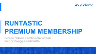 RUNTASTIC
PREMIUM MEMBERSHIP
Per i più motivati, il nostro abbonamento
ricco di vantaggi e funzionalità
 